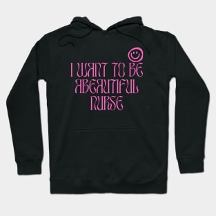 I Want To Be A beautiful Nurse Hoodie